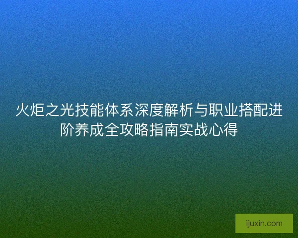 火炬之光技能体系深度解析与职业搭配进阶养成全攻略指南实战心得